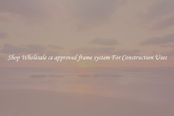 Shop Wholesale ce approved frame system For Construction Uses