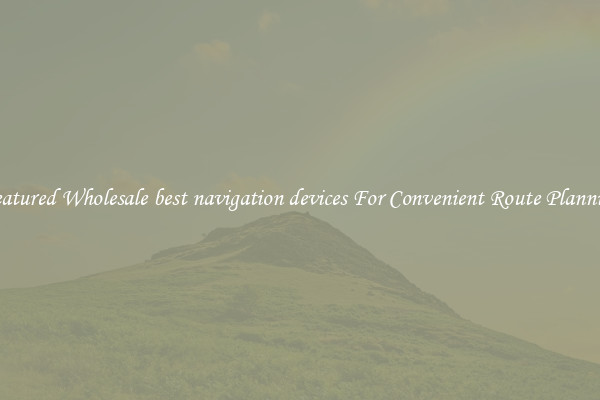 Featured Wholesale best navigation devices For Convenient Route Planning