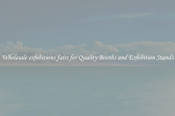 Wholesale exhibitions fairs for Quality Booths and Exhibition Stands