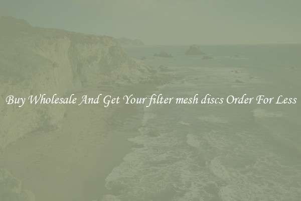 Buy Wholesale And Get Your filter mesh discs Order For Less