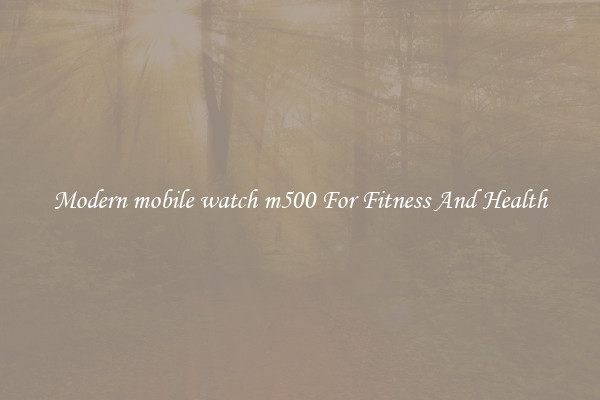 Modern mobile watch m500 For Fitness And Health