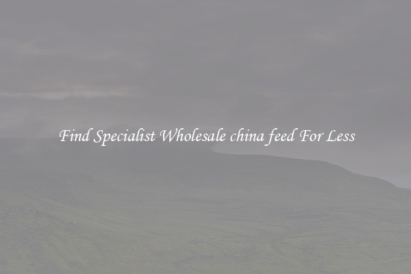  Find Specialist Wholesale china feed For Less 