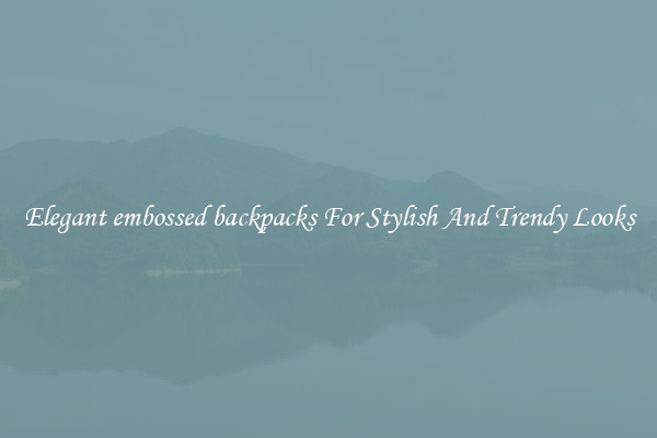 Elegant embossed backpacks For Stylish And Trendy Looks