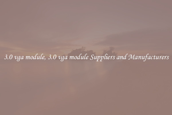 3.0 vga module, 3.0 vga module Suppliers and Manufacturers