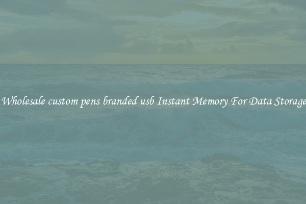 Wholesale custom pens branded usb Instant Memory For Data Storage