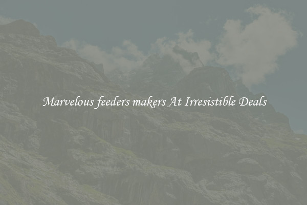 Marvelous feeders makers At Irresistible Deals