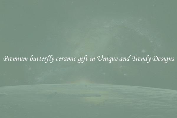 Premium butterfly ceramic gift in Unique and Trendy Designs