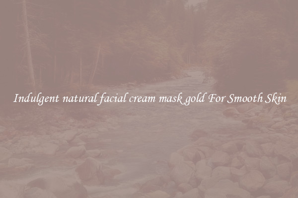 Indulgent natural facial cream mask gold For Smooth Skin