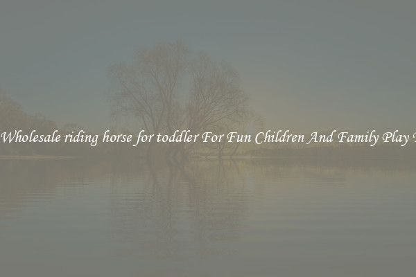 Buy Wholesale riding horse for toddler For Fun Children And Family Play Times