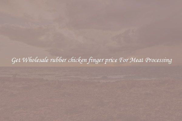 Get Wholesale rubber chicken finger price For Meat Processing