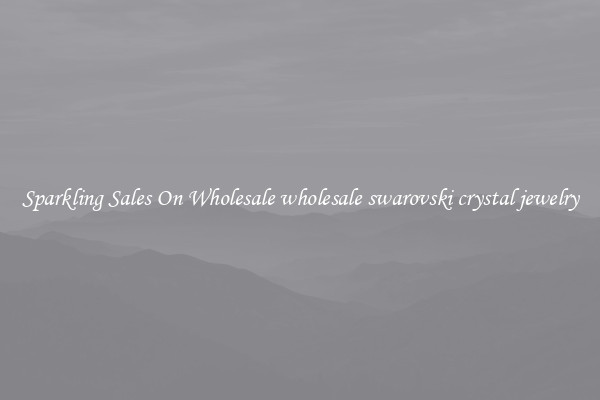 Sparkling Sales On Wholesale wholesale swarovski crystal jewelry