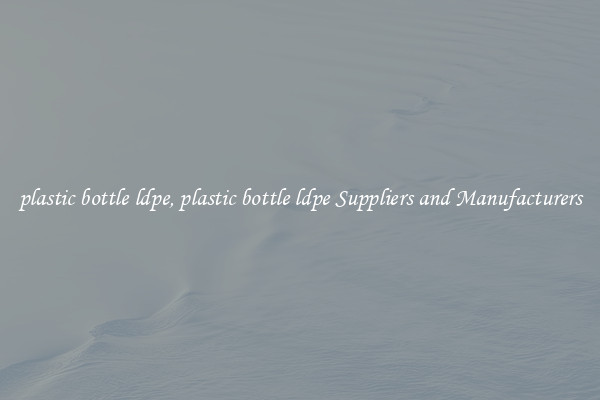 plastic bottle ldpe, plastic bottle ldpe Suppliers and Manufacturers