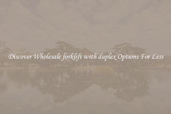 Discover Wholesale forklift with duplex Options For Less