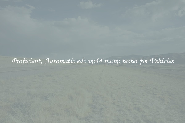 Proficient, Automatic edc vp44 pump tester for Vehicles