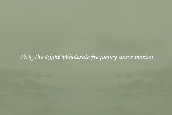 Pick The Right Wholesale frequency wave motion