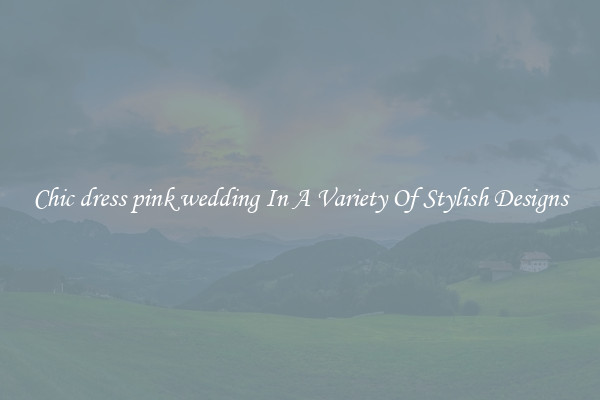 Chic dress pink wedding In A Variety Of Stylish Designs