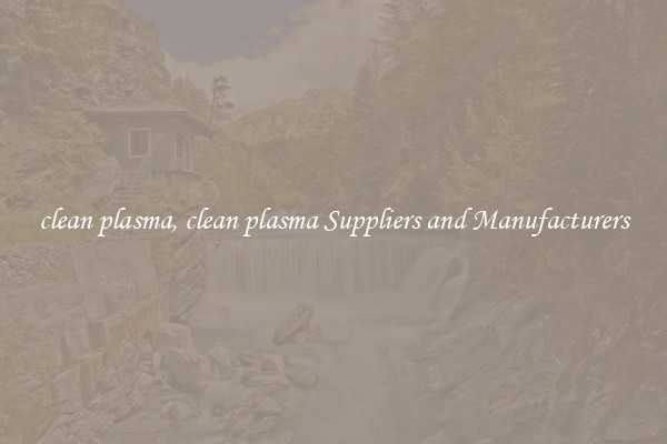 clean plasma, clean plasma Suppliers and Manufacturers