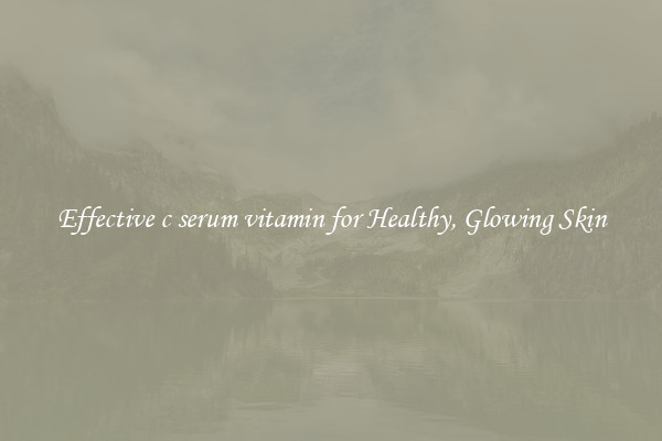 Effective c serum vitamin for Healthy, Glowing Skin