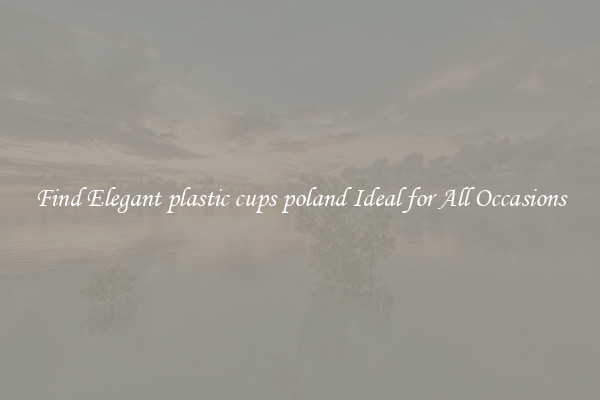 Find Elegant plastic cups poland Ideal for All Occasions