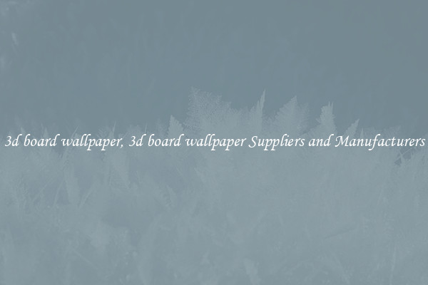 3d board wallpaper, 3d board wallpaper Suppliers and Manufacturers