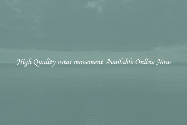 High Quality ostar movement Available Online Now