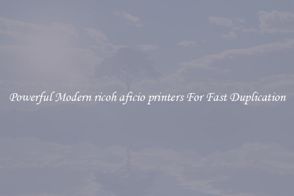 Powerful Modern ricoh aficio printers For Fast Duplication