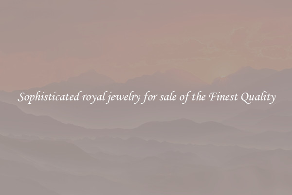 Sophisticated royal jewelry for sale of the Finest Quality