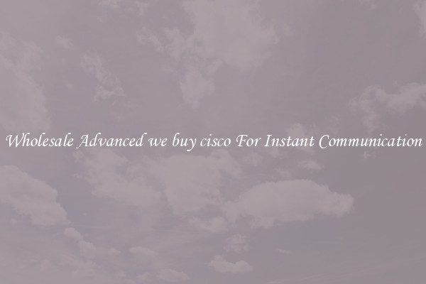 Wholesale Advanced we buy cisco For Instant Communication