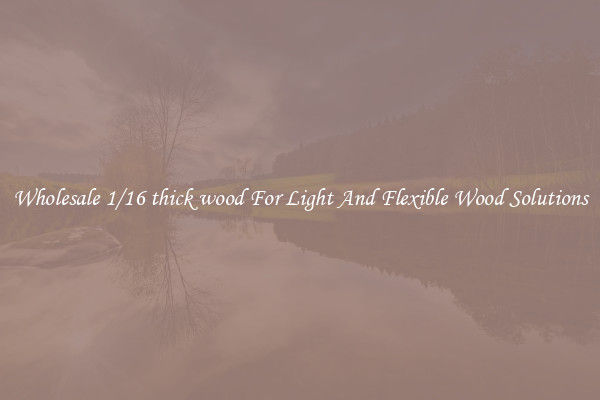 Wholesale 1/16 thick wood For Light And Flexible Wood Solutions