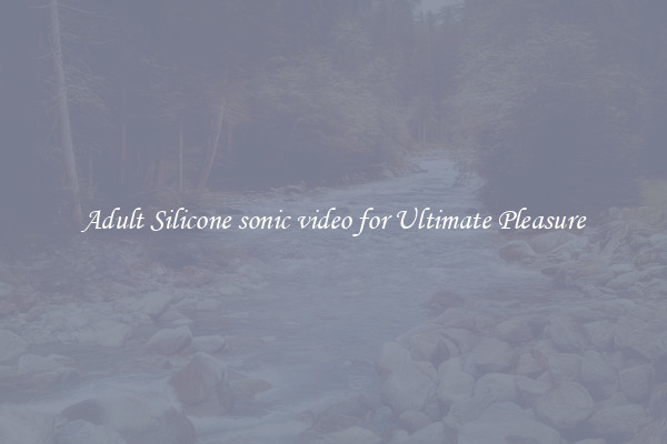 Adult Silicone sonic video for Ultimate Pleasure