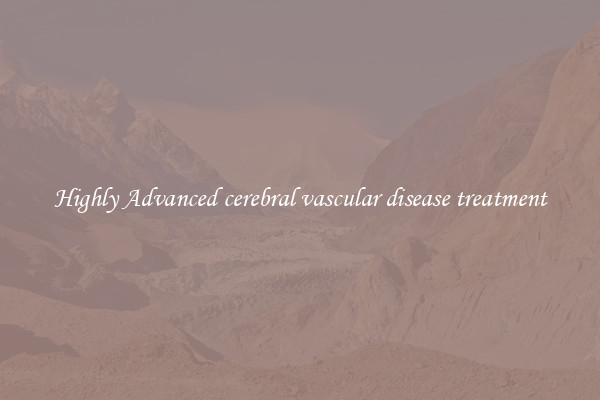 Highly Advanced cerebral vascular disease treatment