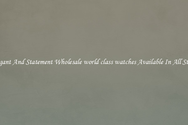 Elegant And Statement Wholesale world class watches Available In All Styles