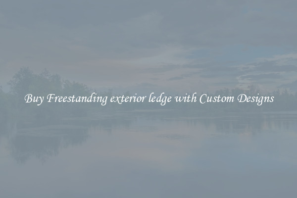Buy Freestanding exterior ledge with Custom Designs