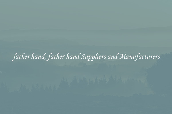 father hand, father hand Suppliers and Manufacturers
