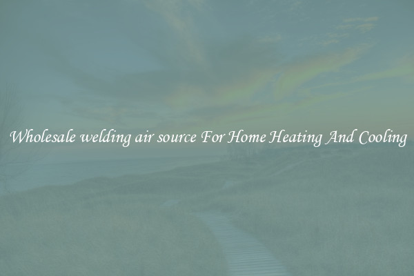 Wholesale welding air source For Home Heating And Cooling