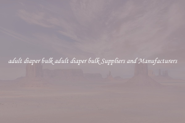 adult diaper bulk adult diaper bulk Suppliers and Manufacturers