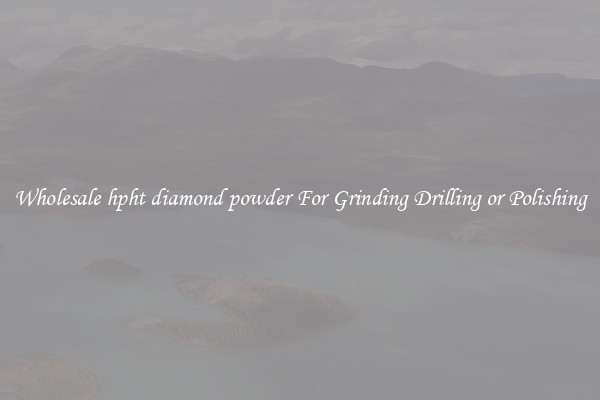 Wholesale hpht diamond powder For Grinding Drilling or Polishing