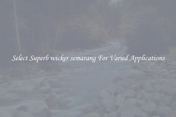 Select Superb wicker semarang For Varied Applications