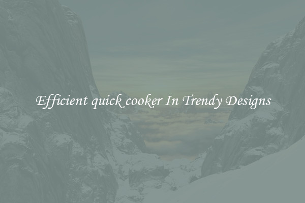 Efficient quick cooker In Trendy Designs