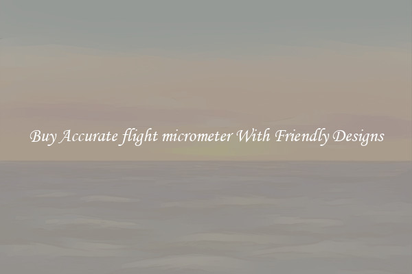 Buy Accurate flight micrometer With Friendly Designs