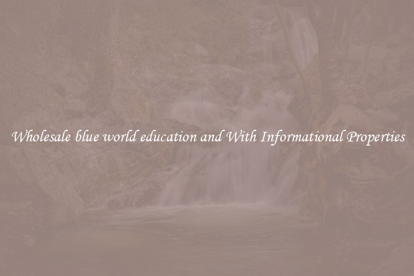 Wholesale blue world education and With Informational Properties
