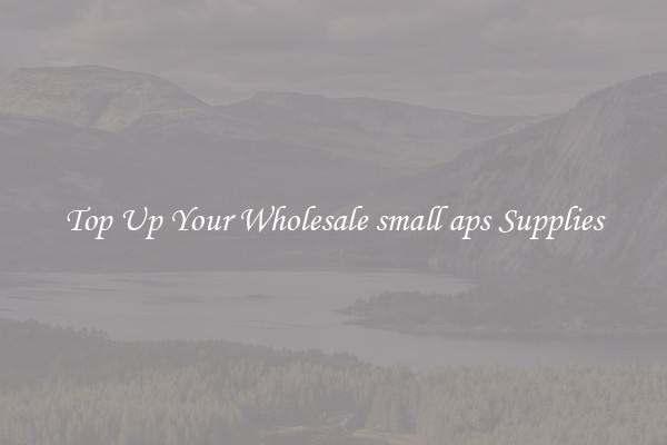 Top Up Your Wholesale small aps Supplies