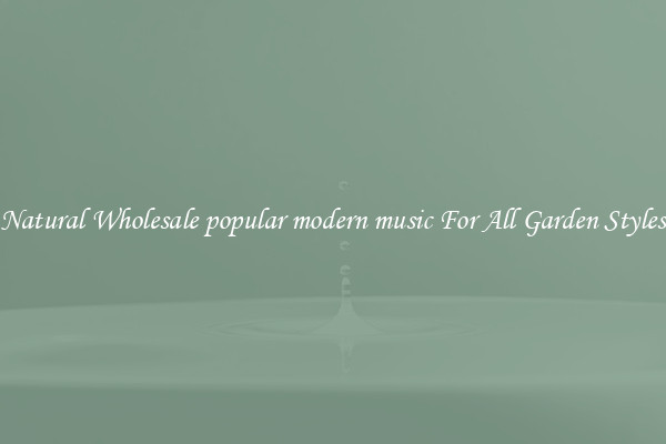 Natural Wholesale popular modern music For All Garden Styles