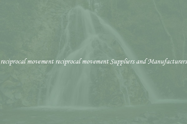 reciprocal movement reciprocal movement Suppliers and Manufacturers
