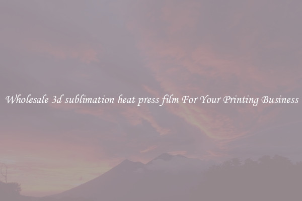 Wholesale 3d sublimation heat press film For Your Printing Business