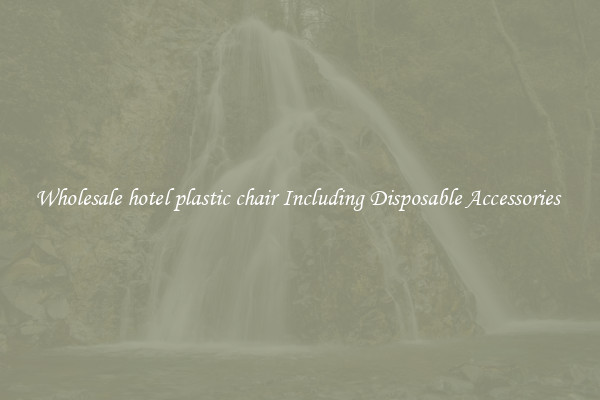 Wholesale hotel plastic chair Including Disposable Accessories 