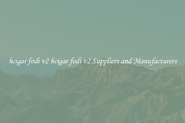hcigar fodi v2 hcigar fodi v2 Suppliers and Manufacturers