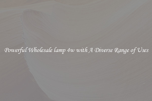 Powerful Wholesale lamp 4w with A Diverse Range of Uses