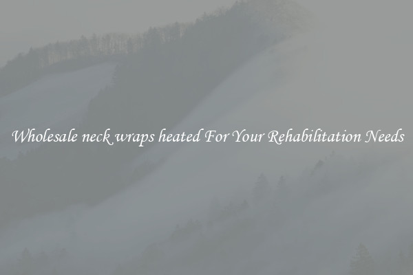 Wholesale neck wraps heated For Your Rehabilitation Needs