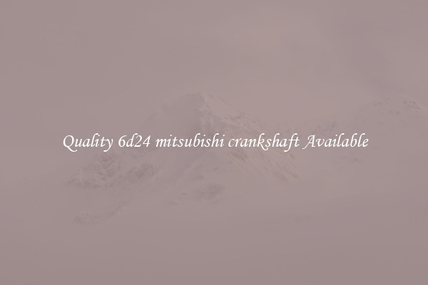 Quality 6d24 mitsubishi crankshaft Available